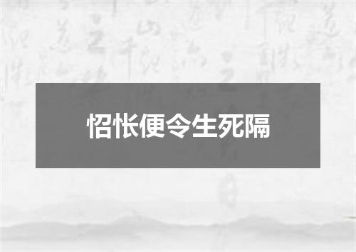 怊怅便令生死隔