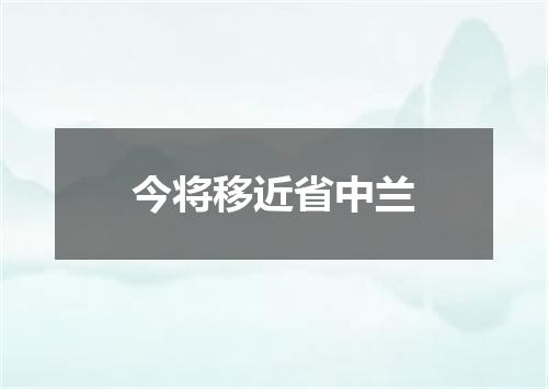 今将移近省中兰