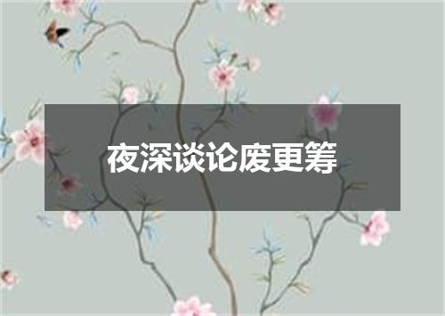 夜深谈论废更筹