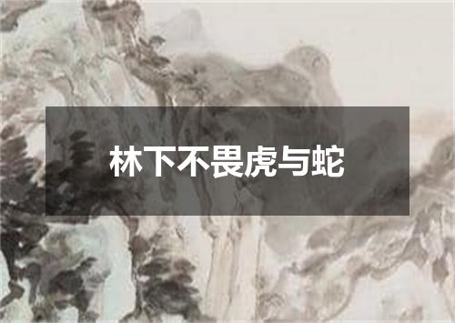 林下不畏虎与蛇