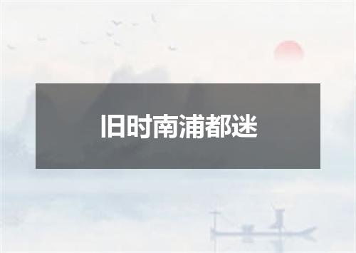 旧时南浦都迷