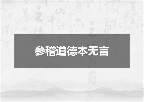 参稽道德本无言