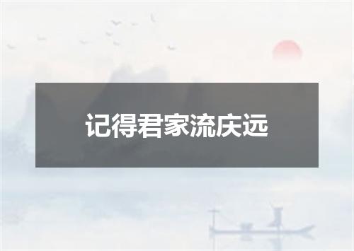 记得君家流庆远