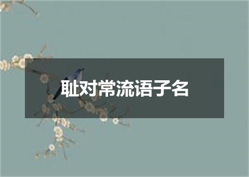 耻对常流语子名