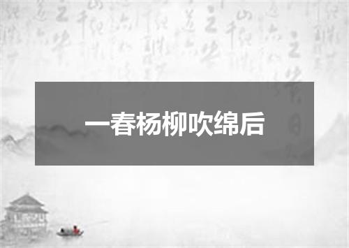 一春杨柳吹绵后