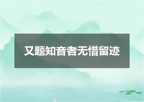 又题知音者无惜留迹