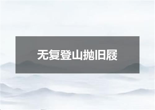 无复登山抛旧屐