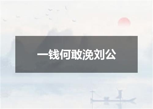 一钱何敢浼刘公