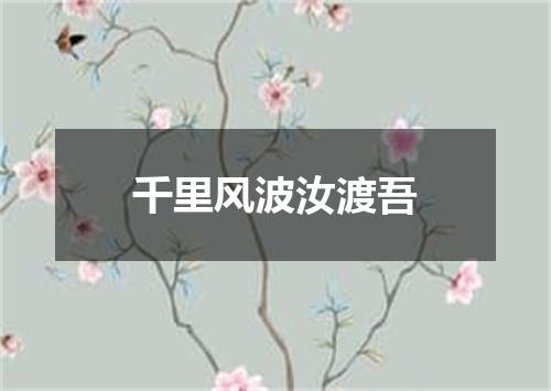 千里风波汝渡吾