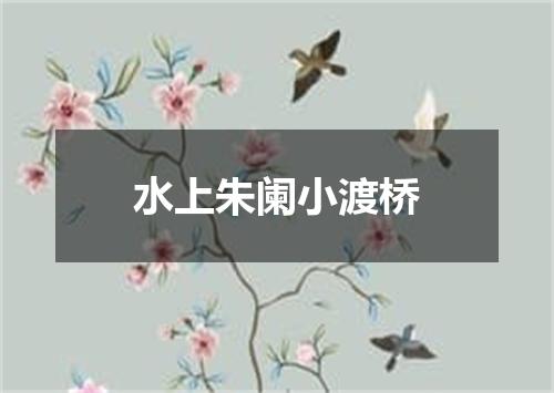 水上朱阑小渡桥