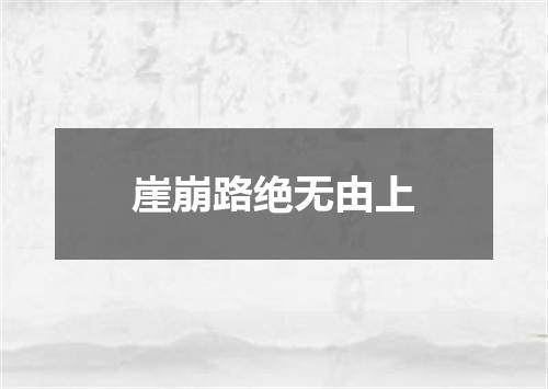 崖崩路绝无由上