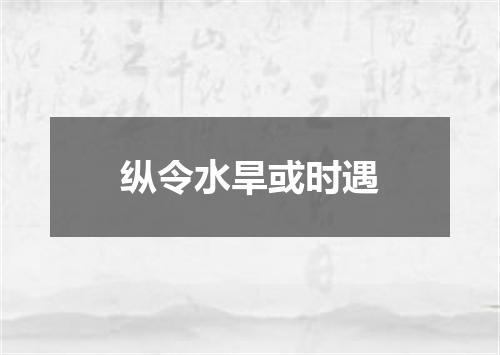 纵令水旱或时遇