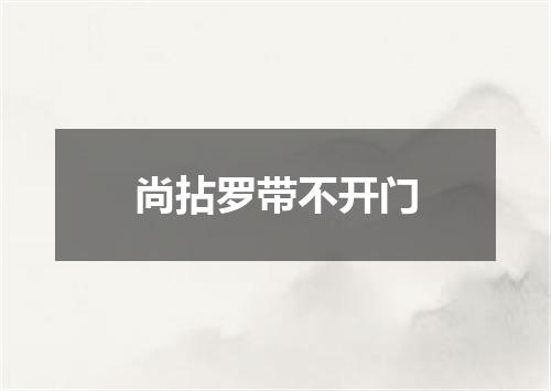 尚拈罗带不开门