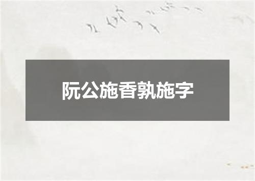 阮公施香孰施字