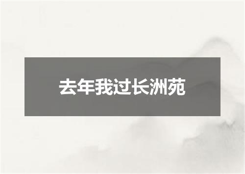 去年我过长洲苑