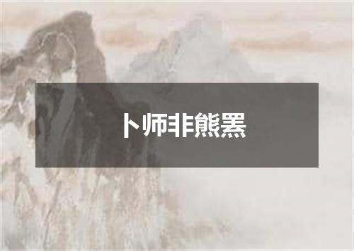 卜师非熊罴