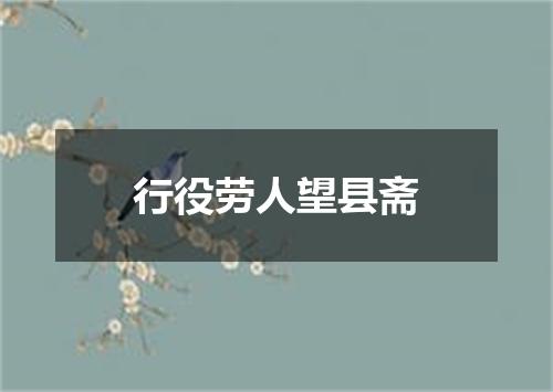 行役劳人望县斋