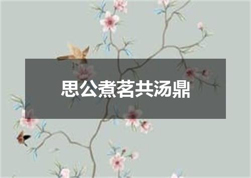 思公煮茗共汤鼎