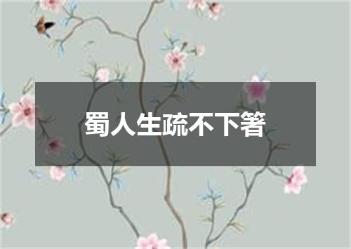 蜀人生疏不下箸