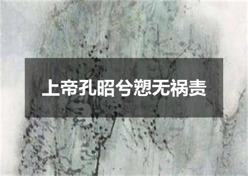 上帝孔昭兮愬无祸责