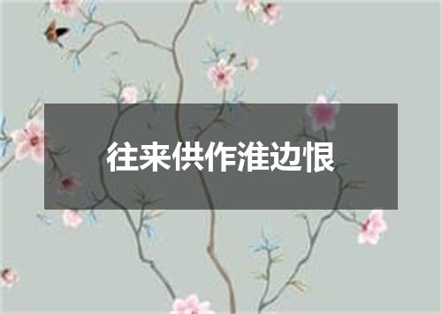 往来供作淮边恨