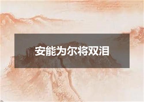 安能为尔将双泪