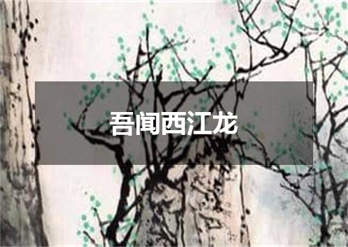 吾闻西江龙