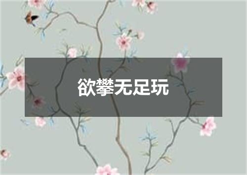 欲攀无足玩