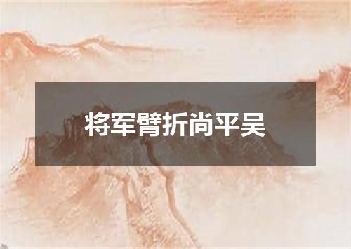 将军臂折尚平吴