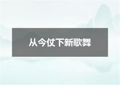 从今仗下新歌舞