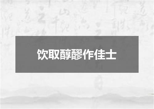 饮取醇醪作佳士