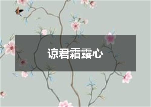 谅君霜露心