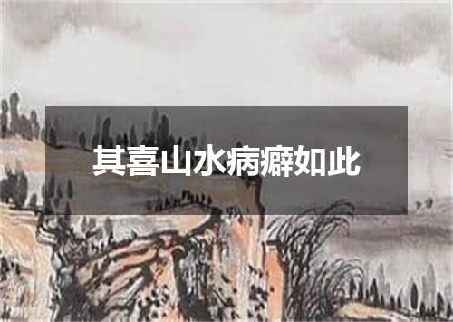 其喜山水病癖如此