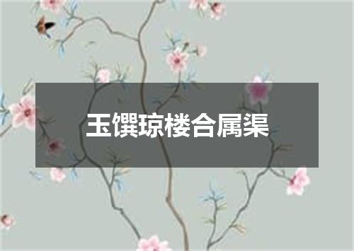 玉馔琼楼合属渠