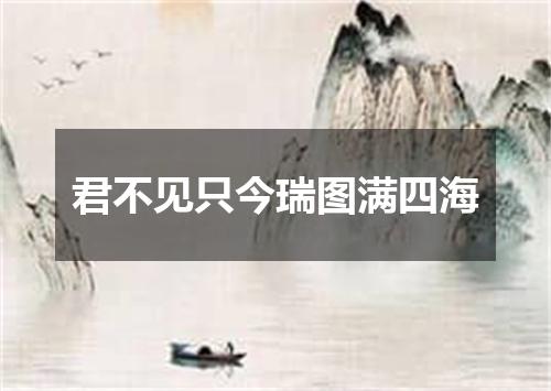 君不见只今瑞图满四海