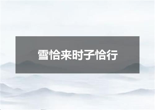 雪恰来时子恰行