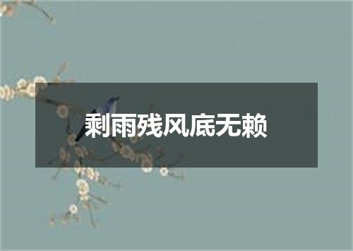 剩雨残风底无赖