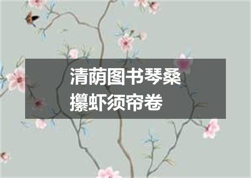 清荫图书琴桑攥虾须帘卷