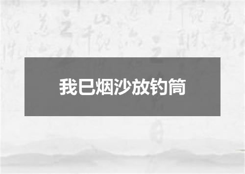 我巳烟沙放钓筒