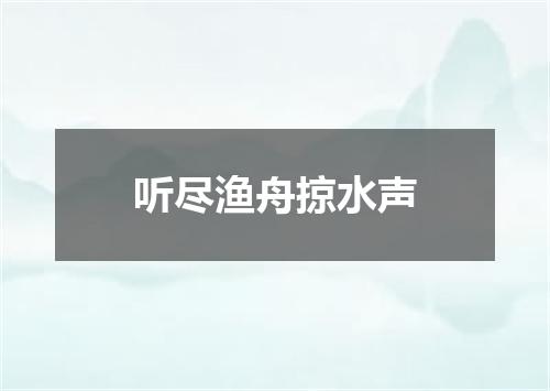 听尽渔舟掠水声