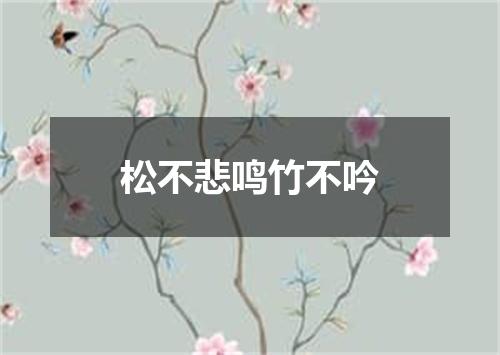 松不悲鸣竹不吟