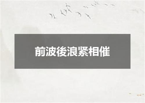 前波後浪紧相催