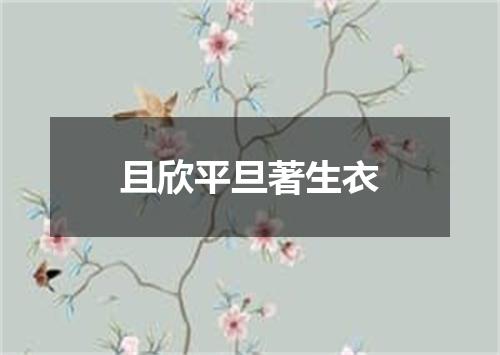 且欣平旦著生衣