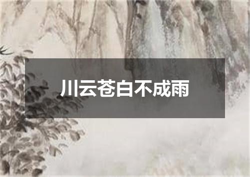 川云苍白不成雨