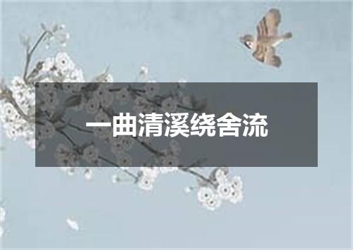 一曲清溪绕舍流