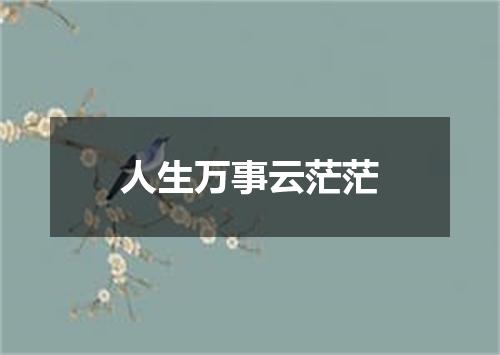 人生万事云茫茫