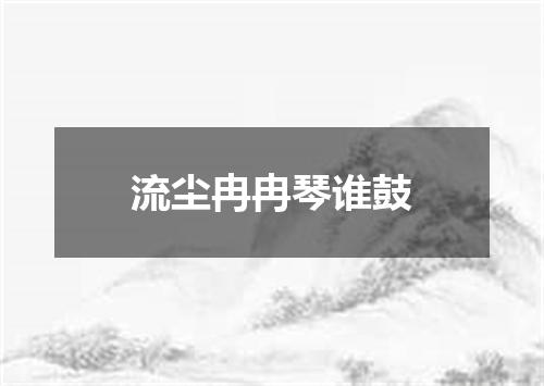 流尘冉冉琴谁鼓