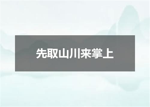 先取山川来掌上