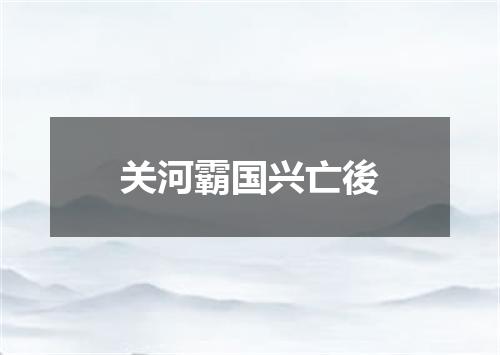 关河霸国兴亡後