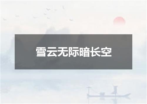 雪云无际暗长空